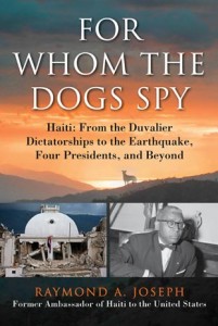 “For Whom the Dogs Spy” — which spans history from the dictatorships of François “Papa Doc” and Jean-Claude “Baby Doc” Duvalier to the current day — is an insider look at Haiti by a diplomat who served under four presidents. 